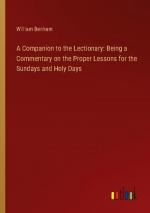 A Companion to the Lectionary: Being a Commentary on the Proper Lessons for the Sundays and Holy Days