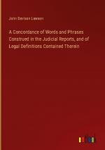 A Concordance of Words and Phrases Construed in the Judicial Reports, and of Legal Definitions Contained Therein