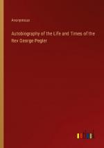 Autobiography of the Life and Times of the Rev George Pegler