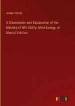 A Dissertation and Explanation of the Mystery of Will-Ability, Mind-Energy, or Mental Volition