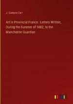 Art in Provincial France : Letters Written, During the Summer of 1882, to the Manchester Guardian