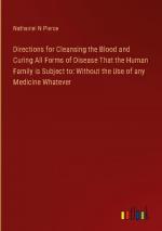 Directions for Cleansing the Blood and Curing All Forms of Disease That the Human Family is Subject to: Without the Use of any Medicine Whatever