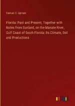 Florida: Past and Present, Together with Notes from Sunland, on the Manate River, Gulf Coast of South Florida: Its Climate, Soil and Productions