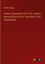 Goethe's Knabenjahre(1749-1759). Goethe's Boyhood, Being the First Three Books of His Autobiography