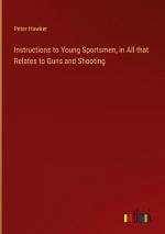 Instructions to Young Sportsmen, in All that Relates to Guns and Shooting