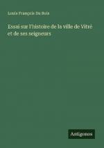 Essai sur l'histoire de la ville de Vitré et de ses seigneurs