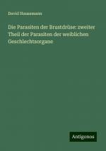 Die Parasiten der Brustdrüse: zweiter Theil der Parasiten der weiblichen Geschlechtsorgane