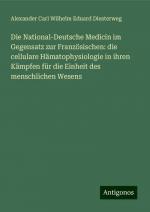 Die National-Deutsche Medicin im Gegensatz zur Französischen: die cellulare Hämatophysiologie in ihren Kämpfen für die Einheit des menschlichen Wesens