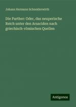 Die Parther: Oder, das neuperische Reich unter den Arsaciden nach griechisch-römischen Quellen