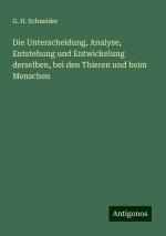 Die Unterscheidung, Analyse, Entstehung und Entwickelung derselben, bei den Thieren und beim Menschen