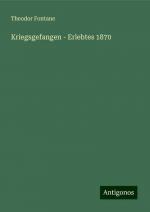Kriegsgefangen - Erlebtes 1870
