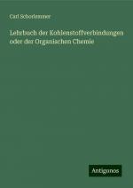 Lehrbuch der Kohlenstoffverbindungen oder der Organischen Chemie