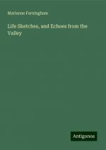 Life Sketches, and Echoes from the Valley