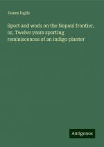 Sport and work on the Nepaul frontier, or, Twelve years sporting reminiscences of an indigo planter