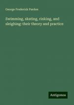 Swimming, skating, rinking, and sleighing: their theory and practice