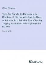 Thirty-One Years On the Plains and in the Mountains: Or, the Last Voice from the Plains. an Authentic Record of a Life Time of Hunting, Trapping, Scouting and Indian Fighting in the Far West