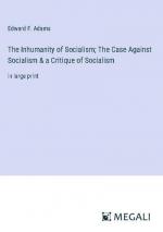 The Inhumanity of Socialism; The Case Against Socialism & a Critique of Socialism