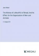 The History of a Mouthful of Bread; And Its Effect On the Organization of Men and Animals