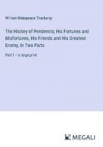 The History of Pendennis; His Fortunes and Misfortunes, His Friends and His Greatest Enemy, In Two Parts