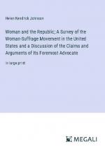 Woman and the Republic; A Survey of the Woman-Suffrage Movement in the United States and a Discussion of the Claims and Arguments of Its Foremost Advocate