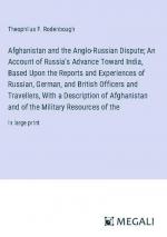 Afghanistan and the Anglo-Russian Dispute; An Account of Russia's Advance Toward India, Based Upon the Reports and Experiences of Russian, German, and British Officers and Travellers, With a Description of Afghanistan and of the Military Resources of the