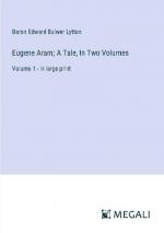 Eugene Aram; A Tale, In Two Volumes