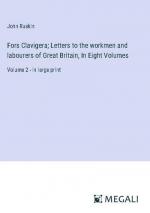 Fors Clavigera; Letters to the workmen and labourers of Great Britain, In Eight Volumes