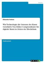 Wie Technologie die Grenzen der Kunst verschiebt. Von früher Computerkunst bis digitale Kunst in Zeiten der Blockchain