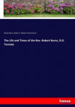 The Life and Times of the Rev. Robert Burns, D.D. Toronto