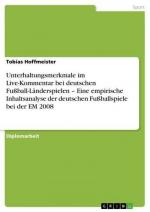 Unterhaltungsmerkmale im Live-Kommentar bei deutschen Fußball-Länderspielen ¿ Eine empirische Inhaltsanalyse der deutschen Fußballspiele bei der EM 2008