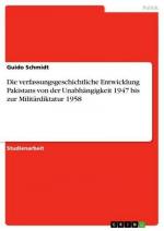 Die verfassungsgeschichtliche Entwicklung Pakistans von der Unabhängigkeit 1947 bis zur Militärdiktatur 1958