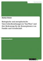 Biologische und metaphorische Vater-Sohn-Beziehungen in "Star Wars" und ihre Bedeutung für die Konzeptionen von Familie und Gesellschaft