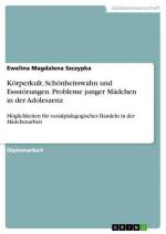 Körperkult, Schönheitswahn und Essstörungen. Probleme junger Mädchen in der Adoleszenz