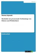 Medialität als prozessuale Verbindung von Fiktion und Wirklichkeit