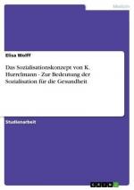 Das Sozialisationskonzept von K. Hurrelmann - Zur Bedeutung der Sozialisation für die Gesundheit