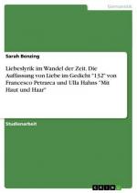 Liebeslyrik im Wandel der Zeit. Die Auffassung von Liebe im Gedicht "132" von Francesco Petrarca und Ulla Hahns "Mit Haut und Haar"