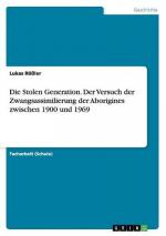 Die Stolen Generation. Der Versuch der Zwangsassimilierung der Aborigines zwischen 1900 und 1969