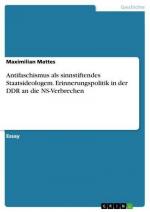 Antifaschismus als sinnstiftendes Staatsideologem. Erinnerungspolitik in der DDR an die NS-Verbrechen