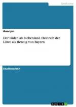 Der Süden als Nebenland. Heinrich der Löwe als Herzog von Bayern