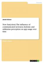 New fun(ction). The influence of communicated newness, hedonic and utilitarian perception on app usage over time