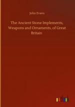 The Ancient Stone Implements, Weapons and Ornaments, of Great Britain