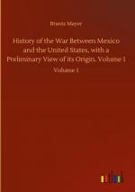 History of the War Between Mexico and the United States, with a Preliminary View of its Origin. Volume 1