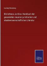 Bibliotheca Juridica: Handbuch der gesammten neueren juristischen und staatswissenschaftlichen Literatur