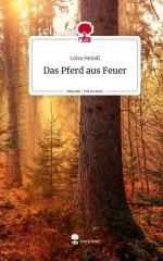 Das Pferd aus Feuer. Life is a Story - story.one