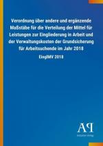 Verordnung über andere und ergänzende Maßstäbe für die Verteilung der Mittel für Leistungen zur Eingliederung in Arbeit und der Verwaltungskosten der Grundsicherung für Arbeitsuchende im Jahr 2018