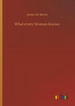 James M. Barrie: What every Woman knows