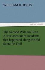 The Second William Penn A true account of incidents that happened along the old Santa Fe Trail