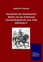 Geschichte des Osmanischen Reichs von der Eroberung Konstantinopels bis zum Tode Mahmuds II.