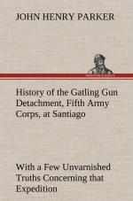 History of the Gatling Gun Detachment, Fifth Army Corps, at Santiago With a Few Unvarnished Truths Concerning that Expedition