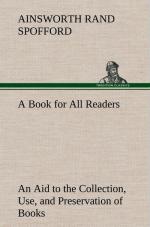 A Book for All Readers An Aid to the Collection, Use, and Preservation of Books and the Formation of Public and Private Libraries